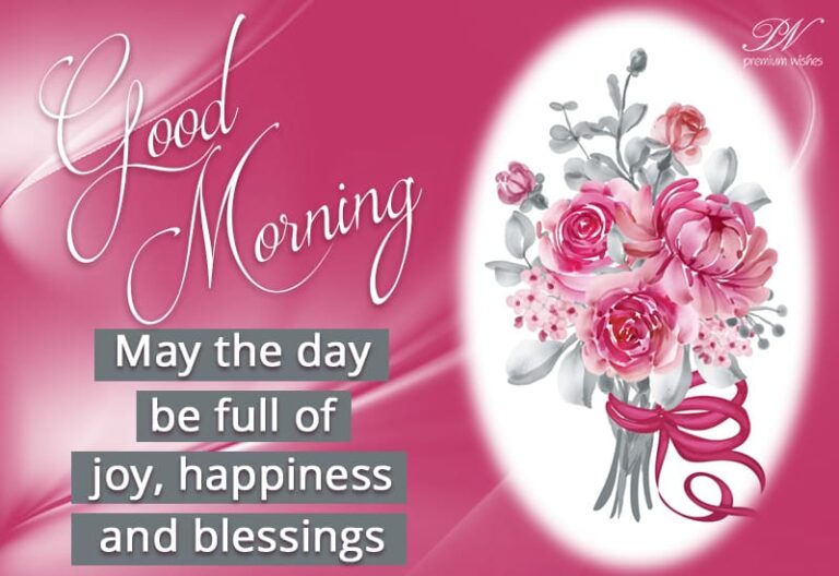 Good Morning – May the day be full of joy, happiness and blessings