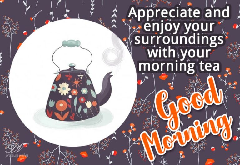 Appreciate and enjoy your surroundings with your morning tea – Good Morning