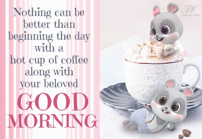 Nothing can be better than beginning the day with a hot cup of coffee along with your beloved – Good Morning Nothing can be better than beginning the day with a hot cup of coffee along with your beloved – Good Morning