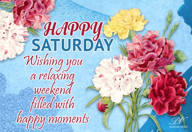 Wishing you a relaxing weekend filled with happy moments – Happy Saturday