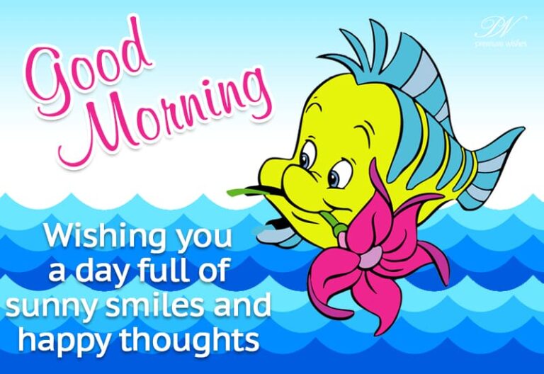 Good Morning – Wisihing you a day full ogf sunny smiles and happy thoughts