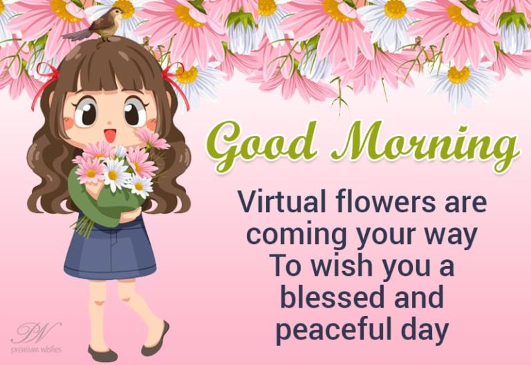 Virtual flowers coming your way to wish you a blessed and peaceful day – Good Morning