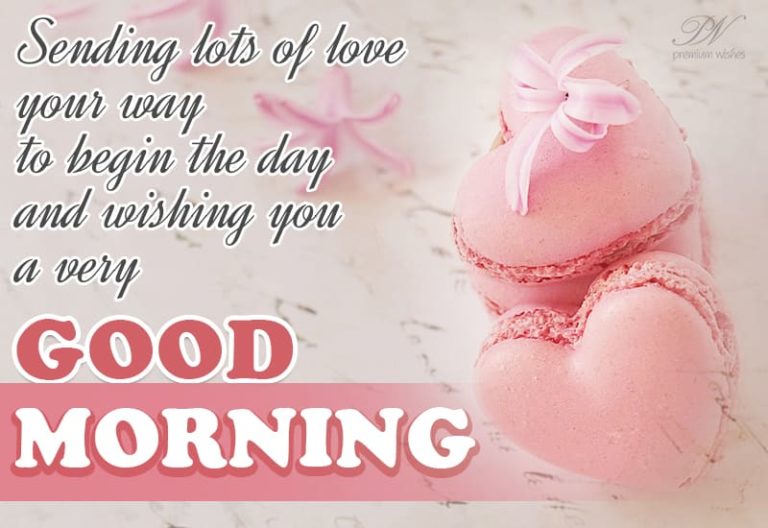 Sending lots of love your way to begin the day and wishing you a very good morning