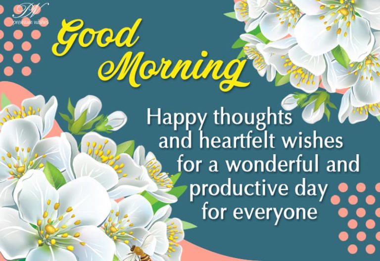 Happy thoughts and heartfelt wishes for a wonderful and productive day for everybody – Good Morning