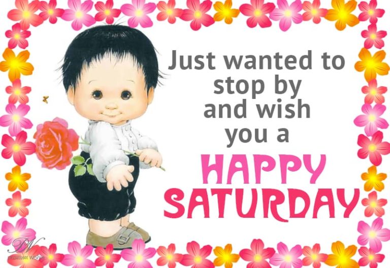 Just wanted to stop by and wish you a happy Saturday