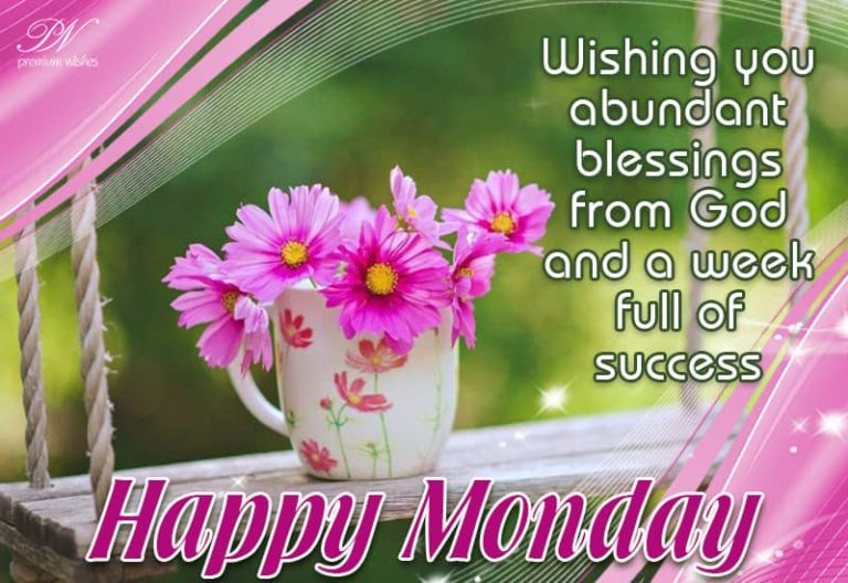 Wishing you abundant blessings from God and a week full of success – Happy Monday Wishing you abundant blessings from God and a week full of success – Happy Monday
