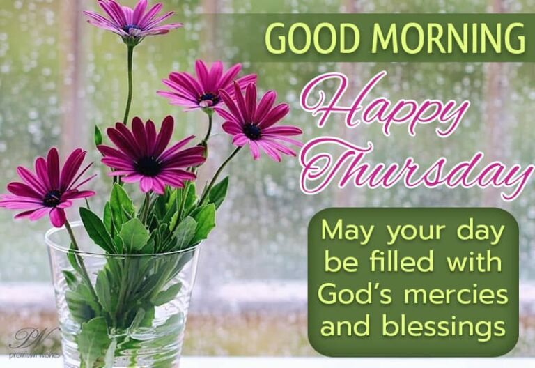 Happy Thursday – Good Morning – May your day be filled with God’s mercies and his blessings