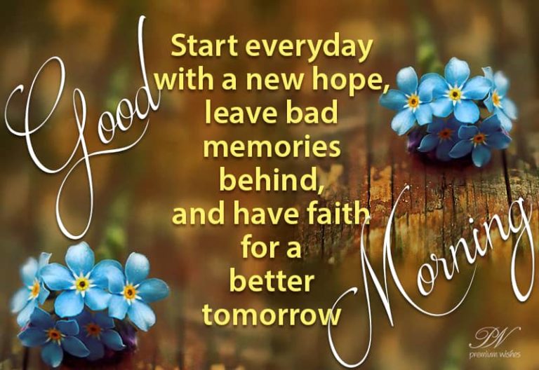 Start everyday with a new hope, leave bad memories behind and have faith for a better tomorrow – Good Morning Start everyday with a new hope, leave bad memories behind and have faith for a better tomorrow – Good Morning