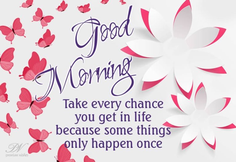 Take every chance you get in life because some things only happens once – Good Morning Inspiration Take every chance you get in life because some things only happens once – Good Morning Inspiration