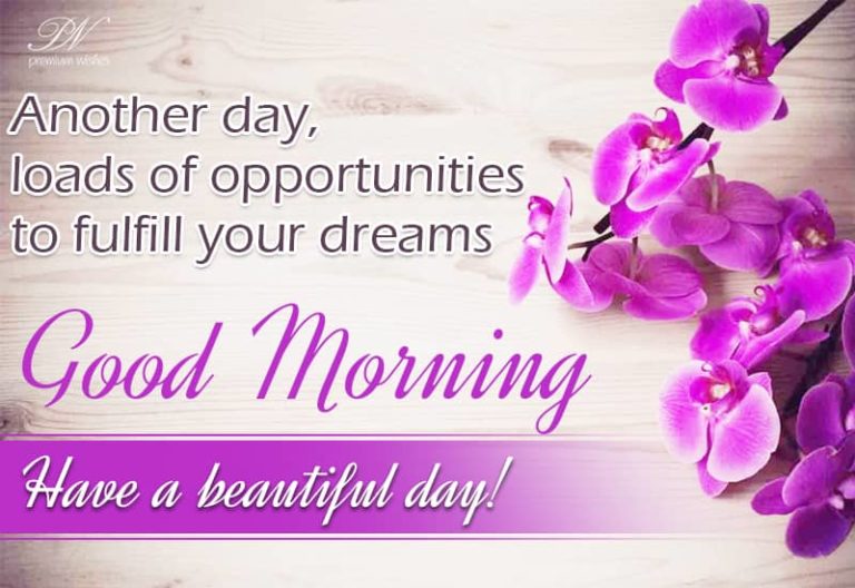 Another day loads of opportunities to fulfill your dreams – Good Morning Another day loads of opportunities to fulfill your dreams – Good Morning