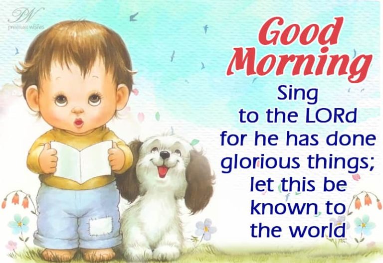 Sing to the lord for he has done glorious things let this be known to the world – Good Morning Sing to the lord for he has done glorious things let this be known to the world – Good Morning