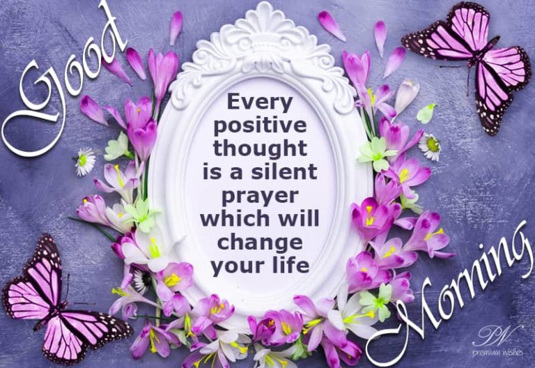 Every positive thought is a silent prayer which will change your life – Good Morning