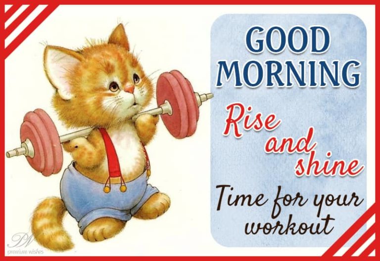 Good Morning – Rise and Shine – Time for your workout