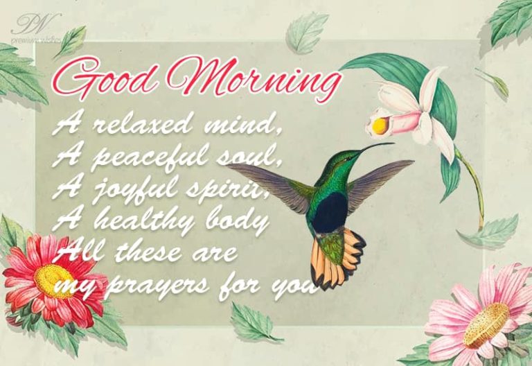 A relaxed mind, peaceful soul, a joyful spirit, a healthy body, — all these are my prayers for you – Good Morning