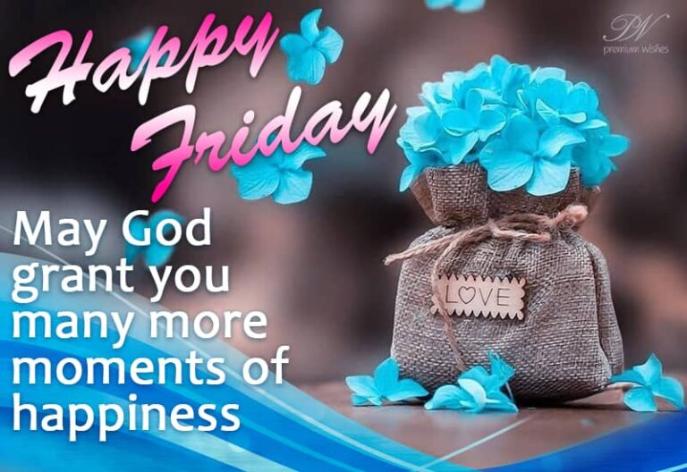 May god grant you may more moments of happiness – Happy Friday