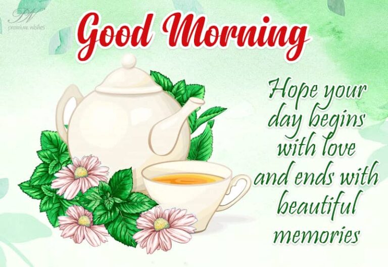 Hope your day begins with love and ends  with beautiful memories – Good Morning