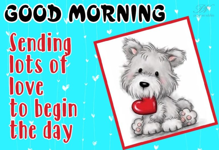 Good morning – sending lots of love to begin the day Good morning – sending lots of love to begin the day