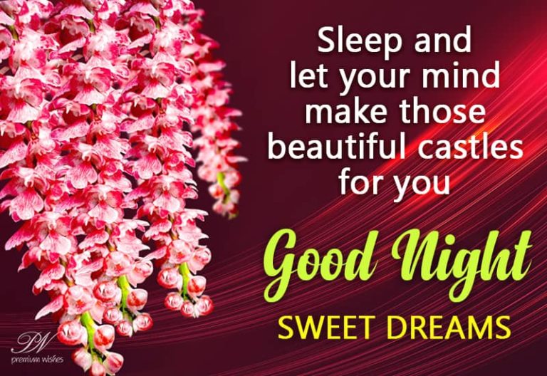 Sleep and let your mind make those beautiful castles for you – Good Night – Sweet Dreams