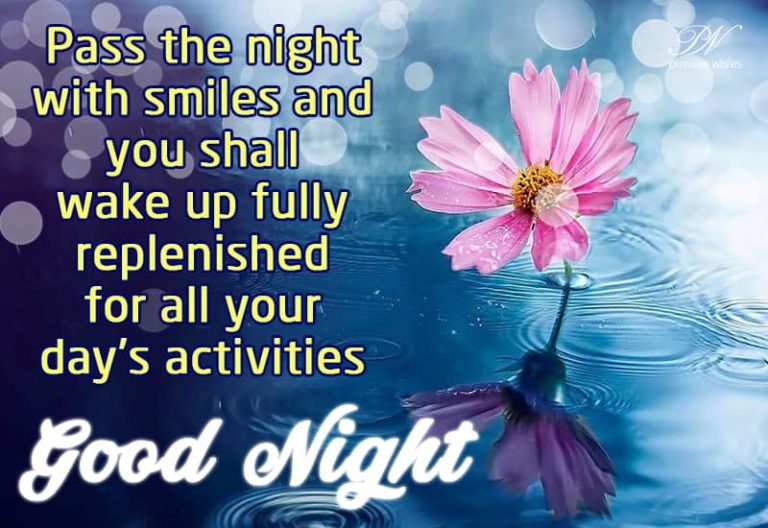 Pass the night with smiles and you shall wake up fully replenished for all your day’s activities – Good Night