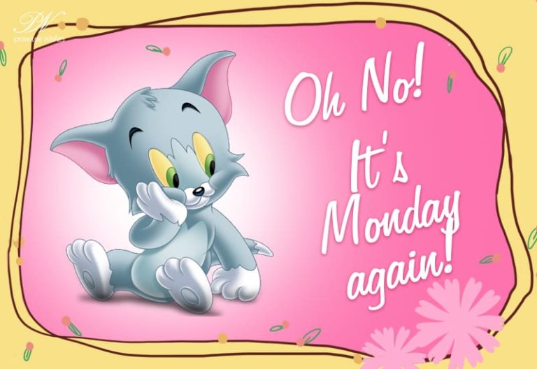 Happy Monday – Oh no! it is monday again – Good Morning Happy Monday – Oh no! it is monday again – Good Morning