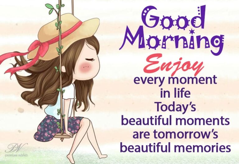 Good Morning – Enjoy every moment in life. Today’s beautiful moments are tomorrow’s beautiful memories Good Morning – Enjoy every moment in life. Today’s beautiful moments are tomorrow’s beautiful memories