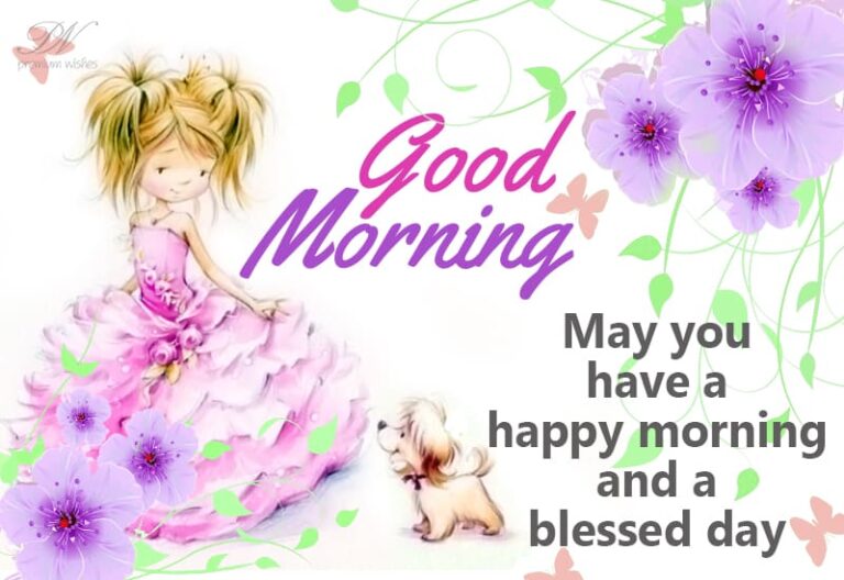 Good Morning – May you have a happy morning and blessed day