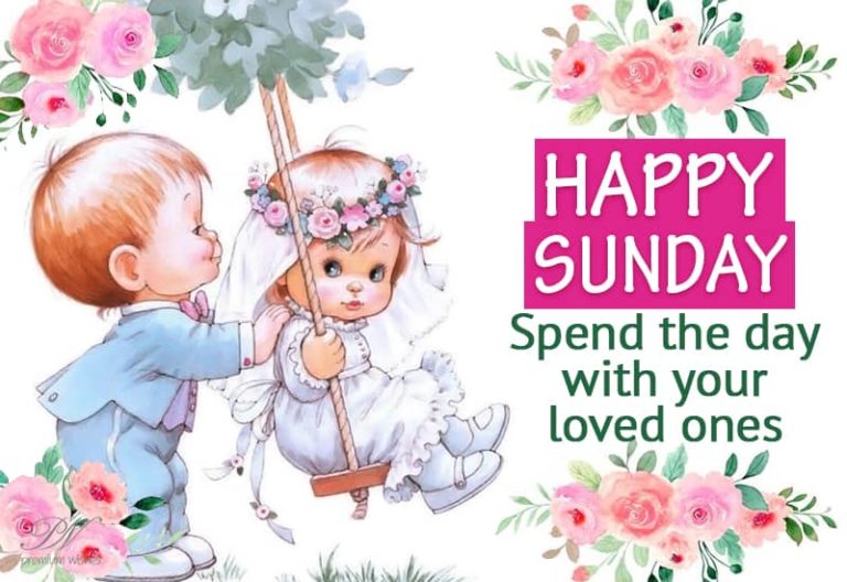 Happy Sunday – Spend the day with your loved ones