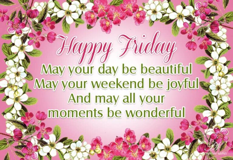 Happy Friday – May you day be beautiful , may you weekend be joyful and may all your moments be wonderful Happy Friday – May you day be beautiful , may you weekend be joyful and may all your moments be wonderful