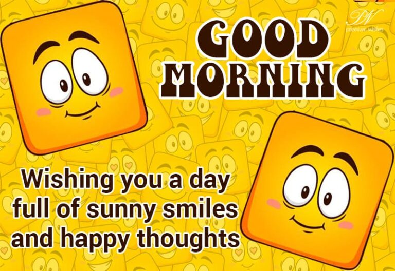 Wishing you a day full of sunny smiles and happy thoughts – Good Morning