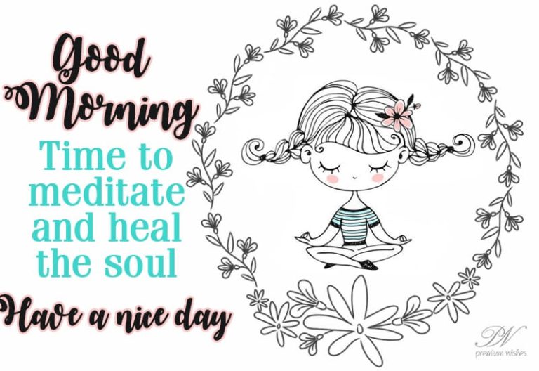 Good Morning  – Time To Meditate and heal the soul – have a nice day