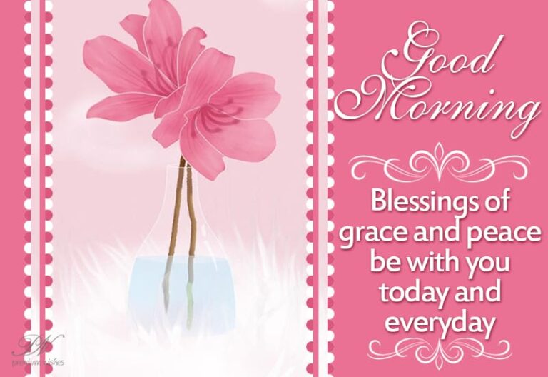Good Morning – Blessings of grace and peace be with you today and everyday Good Morning – Blessings of grace and peace be with you today and everyday
