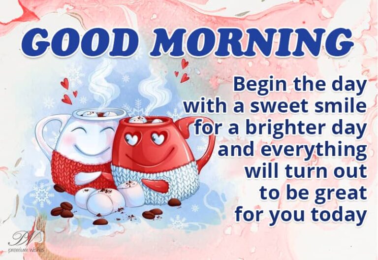 Good Morning – Begin the day with a sweet smile for a brighter day and everything will turn out to be great for you today