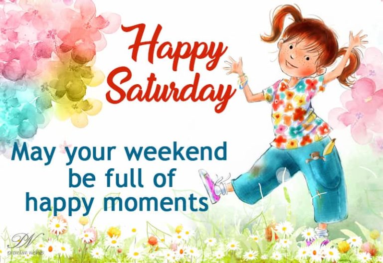 Happy Saturday – May your weekend be full of happy moments Happy Saturday – May your weekend be full of happy moments