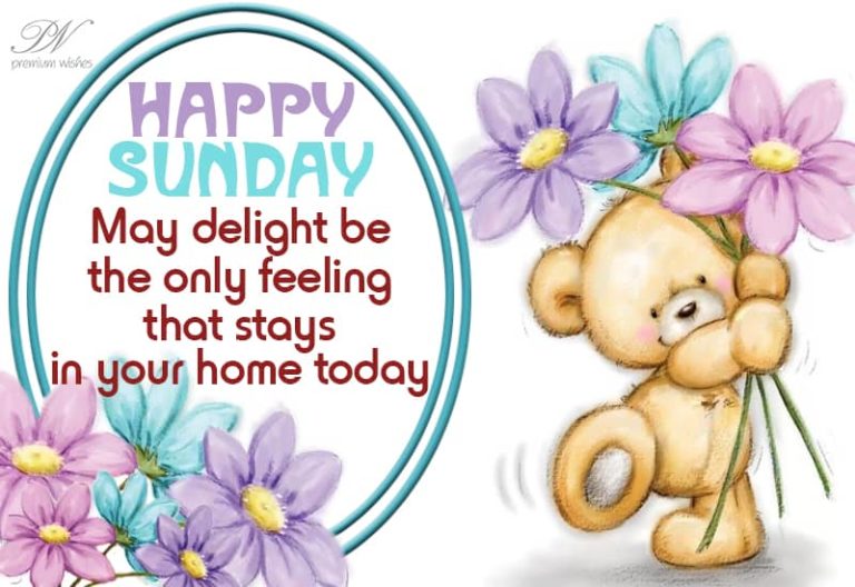 Happy Sunday – May delight be the only feeling that stays in your home today Happy Sunday – May delight be the only feeling that stays in your home today