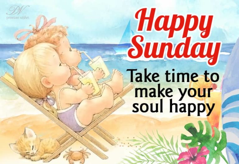Happy Sunday – Take time to make your soul happy Happy Sunday – Take time to make your soul happy
