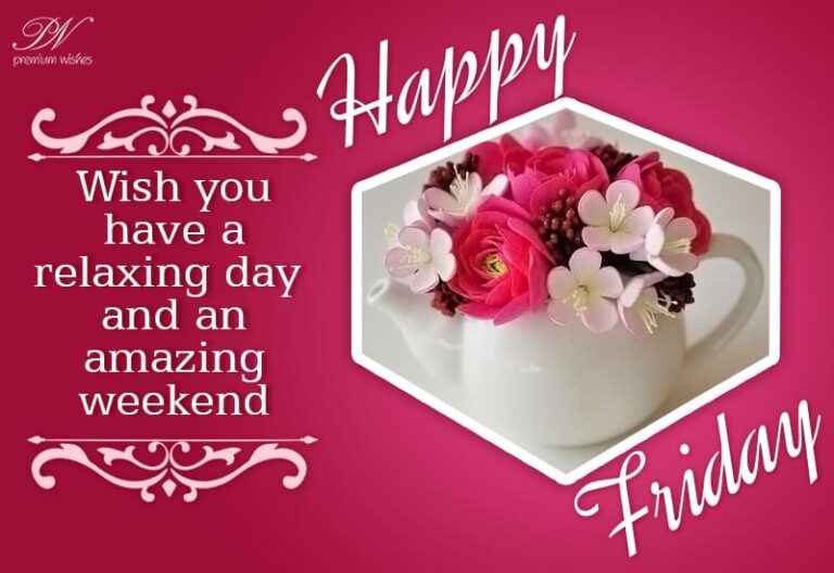 Happy Friday – Wish you have relaxing day and an amazing weekend