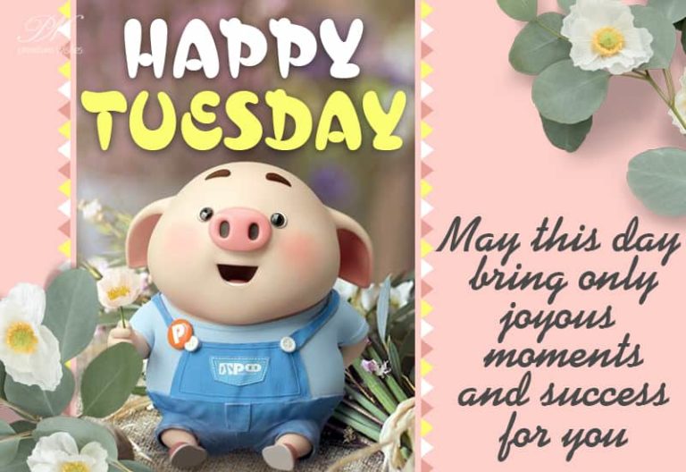 Happy Tuesday – May this day bring only joyous moments and success for you