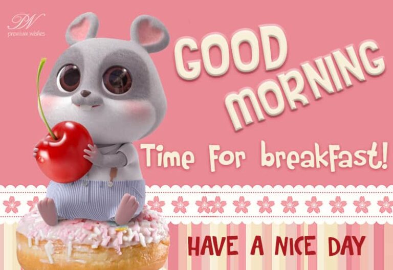Good Morning Time for breakfast – have a nice day Good Morning Time for breakfast – have a nice day