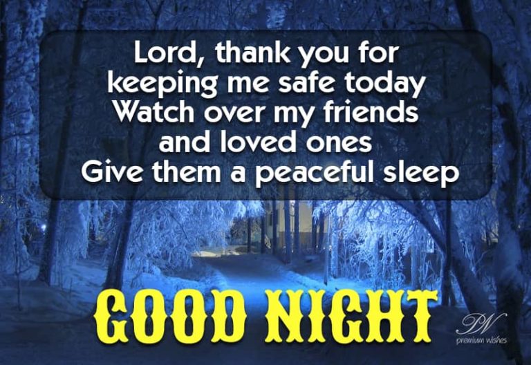 Lord, thank you for keeping me safe today, watch over my friends and loved ones. Give them a peaceful sleep – Good Night