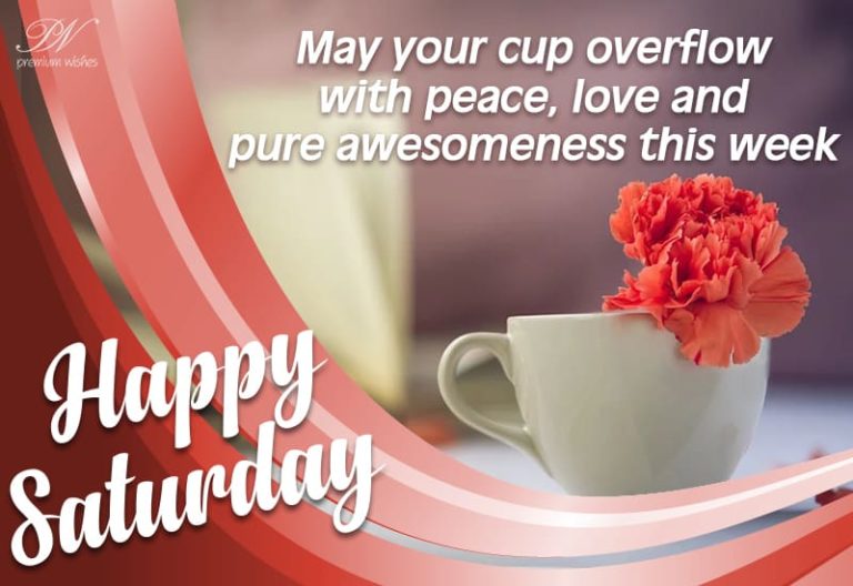 Happy Saturday – May your cup overflow with peace, love and pure awesomeness this week Happy Saturday – May your cup overflow with peace, love and pure awesomeness this week