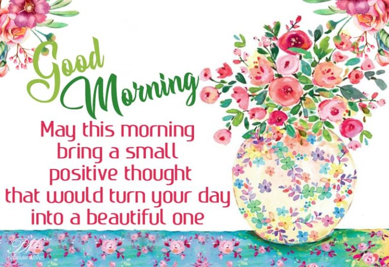 Good Morning – May this morning bring a small positive thought that would turn your day into a beautiful one Good Morning – May this morning bring a small positive thought that would turn your day into a beautiful one