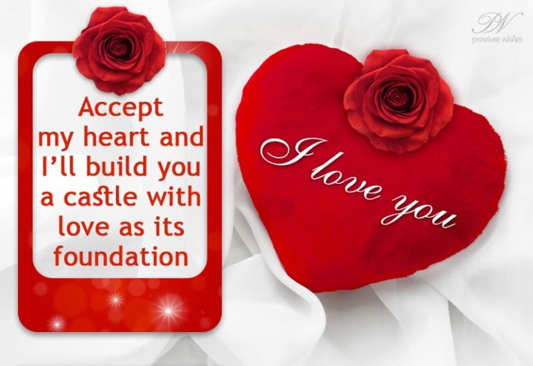 Accept my heart and I’ll build you a castle with love as its foundation – I love you Accept my heart and I’ll build you a castle with love as its foundation – I love you