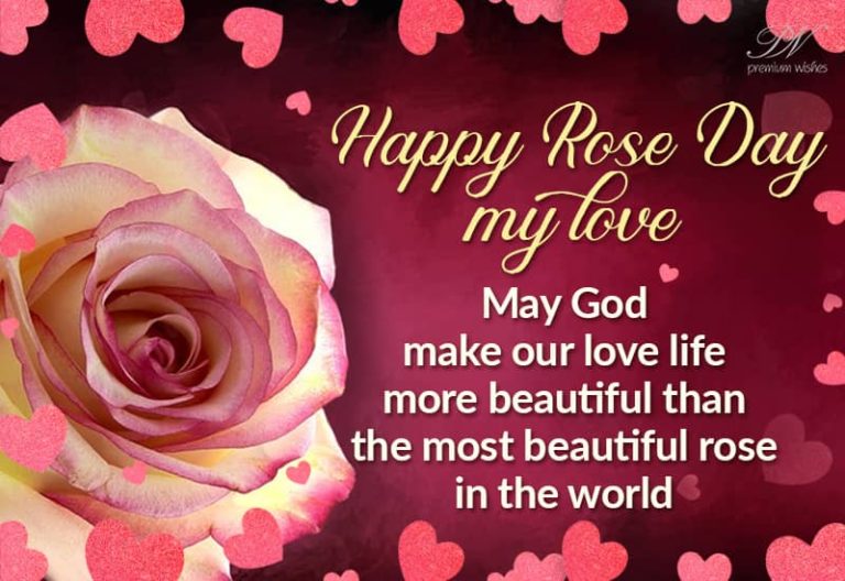 Happy Rose Day My Love – May God Make Our Love Life More Beautiful Than The Most Beautiful Rose In The World