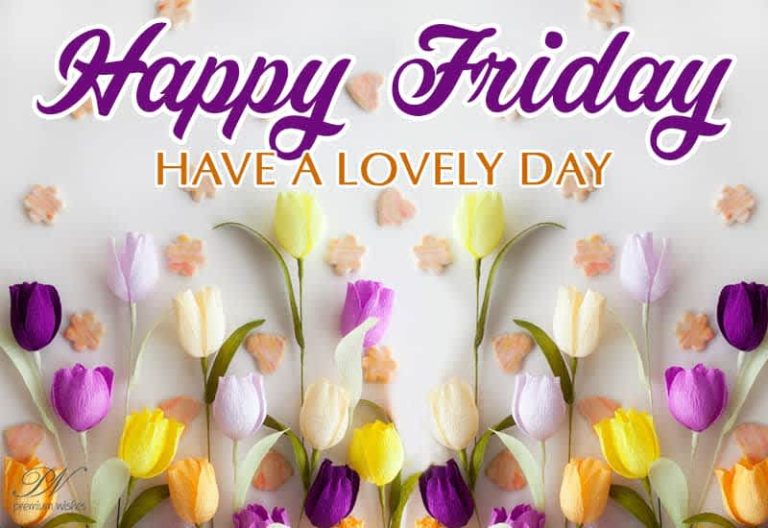 Happy Friday – Have a lovely Friday ahead