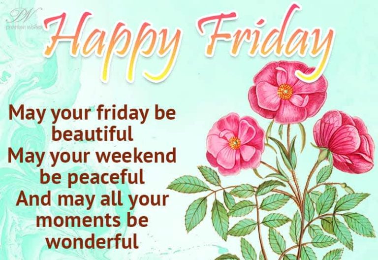 Happy Friday – May your friday be beautiful – May your weekend be peaceful and may all our moments be wonderful Happy Friday – May your friday be beautiful – May your weekend be peaceful and may all our moments be wonderful