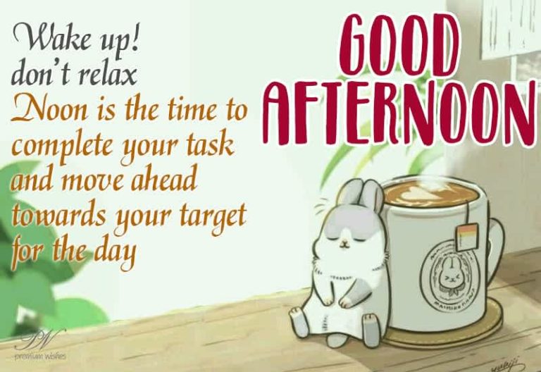 Good Afternoon – Wake up do not relax – Noon is the time to  complete your task and move ahead towards your target for the day