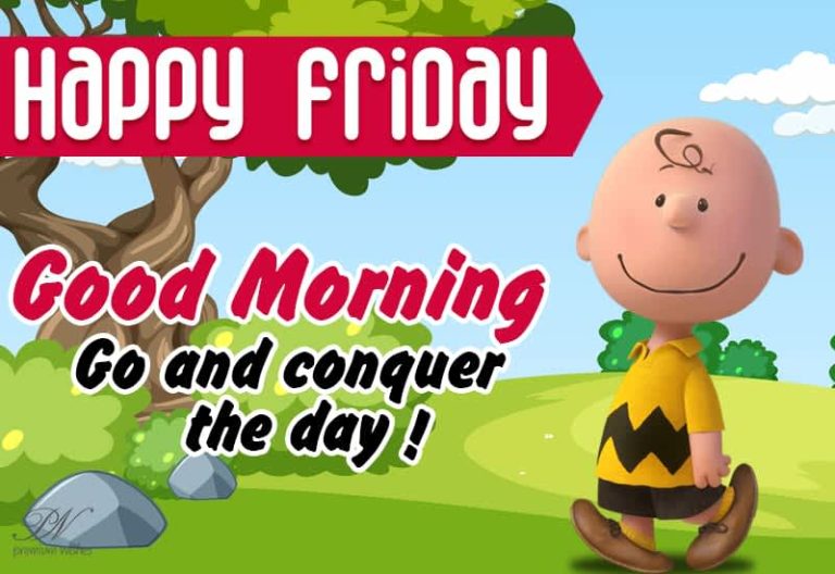 Happy Friday – Good Morning   Go and Conquer the day