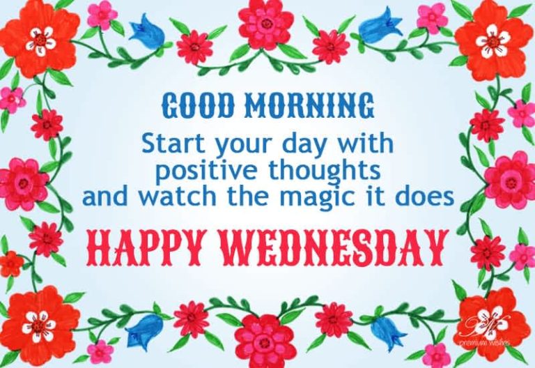 Good Morning – Start your day with positive thoughts and watch the magic it does – Happy Wednesday