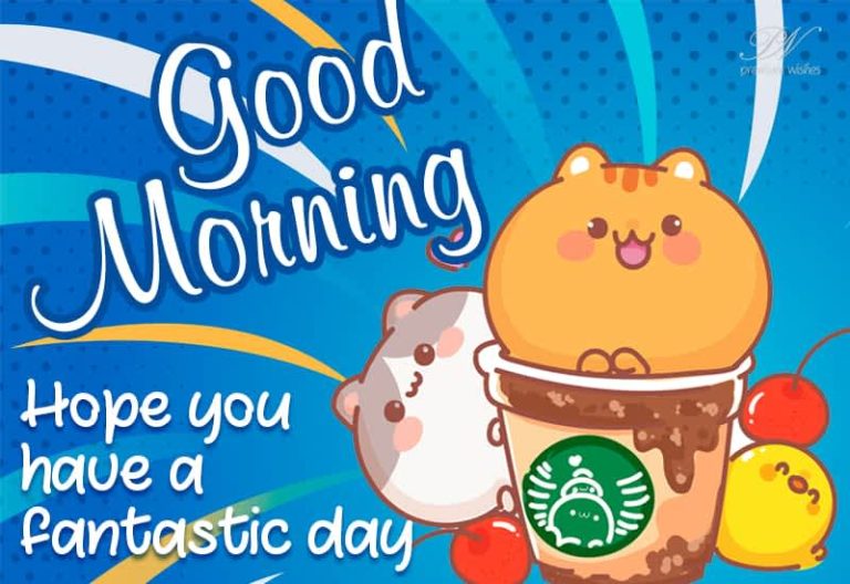 Good Morning – Hope you have a fantastic day