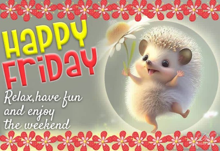 Happy Friday  – Relax have fun and enjoy the weekend